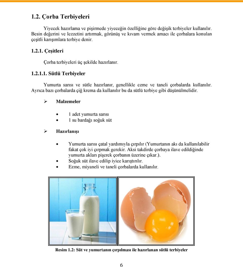 2.1. Çeşitleri Çorba terbiyeleri üç şekilde hazırlanır. 1.2.1.1. Sütlü Terbiyeler Yumurta sarısı ve sütle hazırlanır, genellikle ezme ve taneli çorbalarda kullanılır.