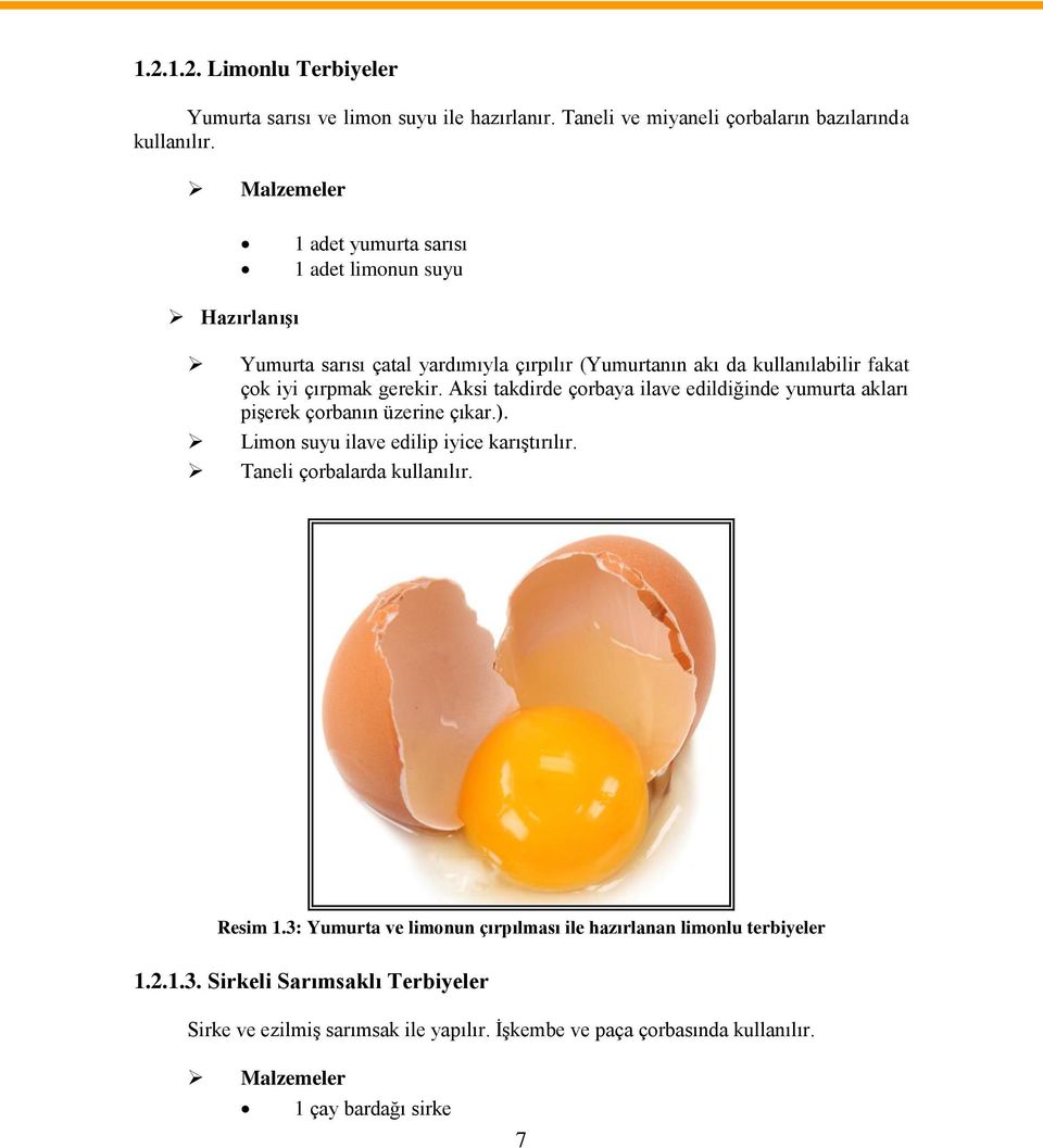 Aksi takdirde çorbaya ilave edildiğinde yumurta akları pişerek çorbanın üzerine çıkar.). Limon suyu ilave edilip iyice karıştırılır. Taneli çorbalarda kullanılır. Resim 1.