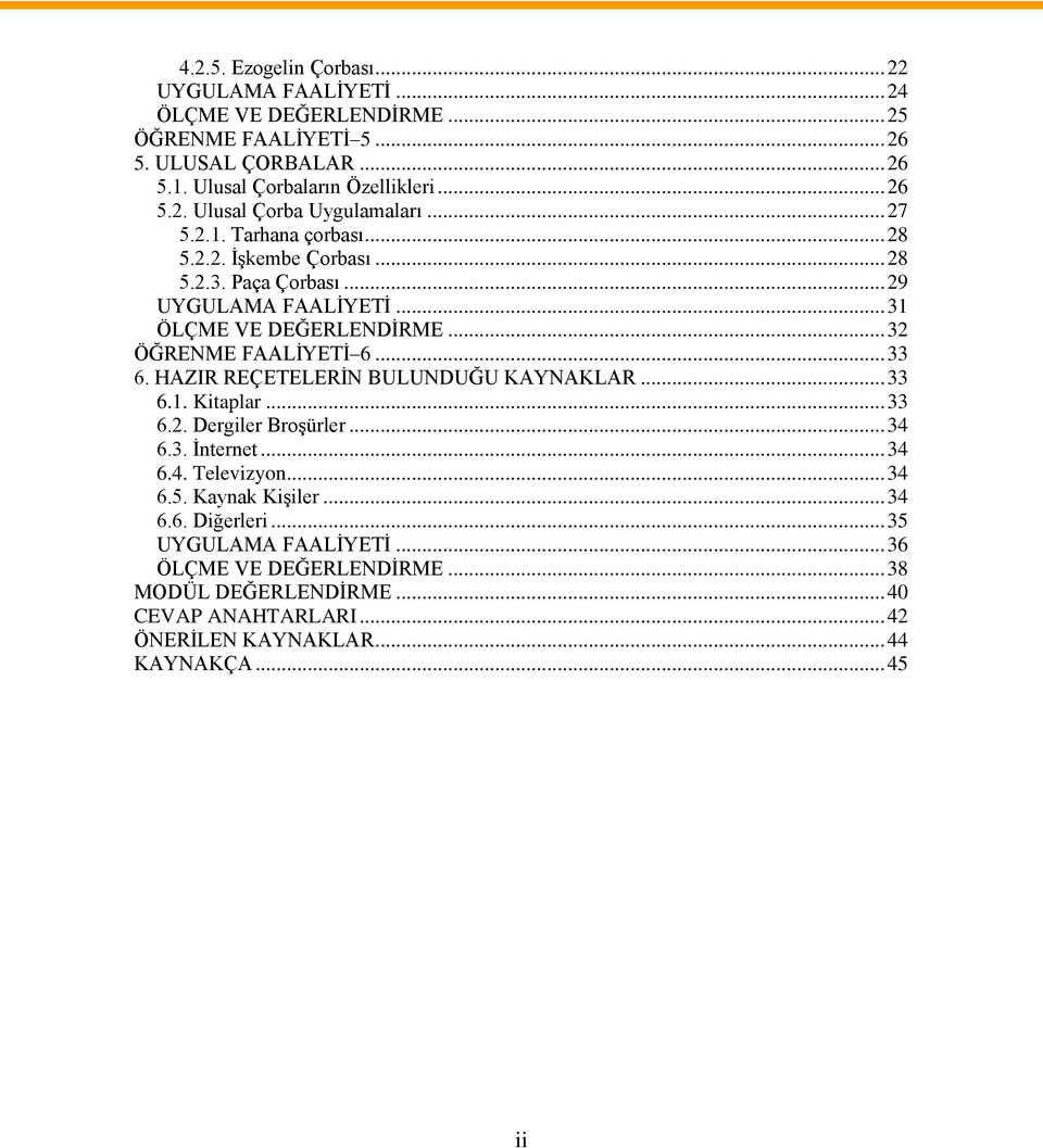 HAZIR REÇETELERİN BULUNDUĞU KAYNAKLAR... 33 6.1. Kitaplar... 33 6.2. Dergiler Broşürler... 34 6.3. İnternet... 34 6.4. Televizyon... 34 6.5. Kaynak Kişiler... 34 6.6. Diğerleri.