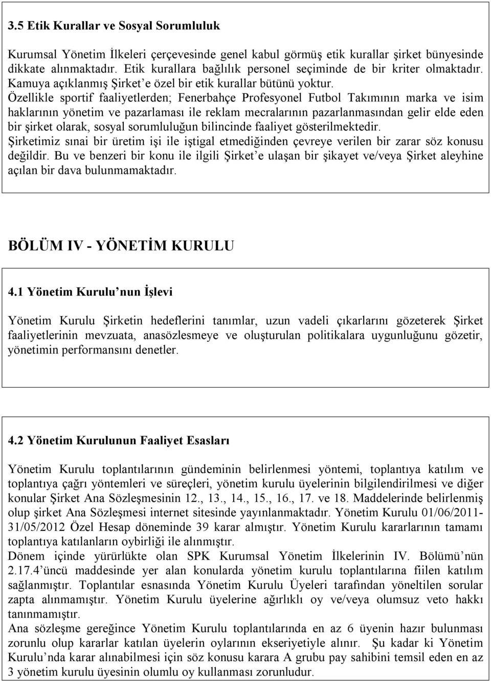 Özellikle sportif faaliyetlerden; Fenerbahçe Profesyonel Futbol Takımının marka ve isim haklarının yönetim ve pazarlaması ile reklam mecralarının pazarlanmasından gelir elde eden bir şirket olarak,