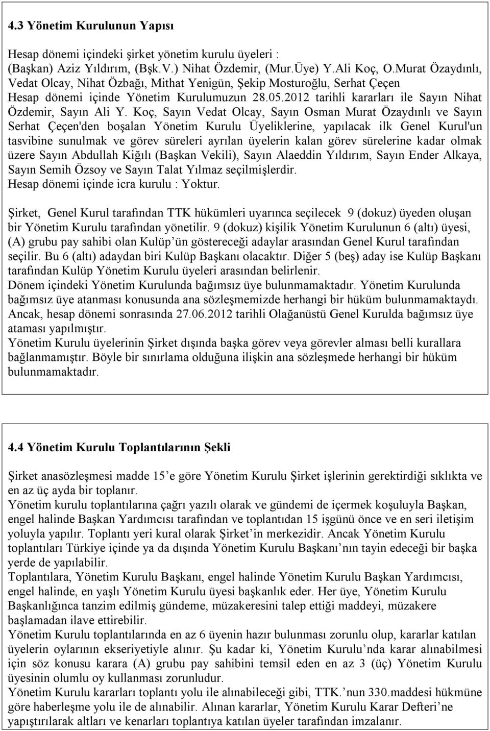 Koç, Sayın Vedat Olcay, Sayın Osman Murat Özaydınlı ve Sayın Serhat Çeçen'den boşalan Yönetim Kurulu Üyeliklerine, yapılacak ilk Genel Kurul'un tasvibine sunulmak ve görev süreleri ayrılan üyelerin