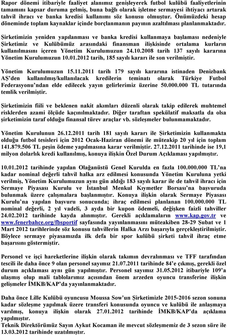 Şirketimizin yeniden yapılanması ve banka kredisi kullanmaya başlaması nedeniyle Şirketimiz ve Kulübümüz arasındaki finansman ilişkisinde ortalama kurların kullanılmasını içeren Yönetim Kurulumuzun