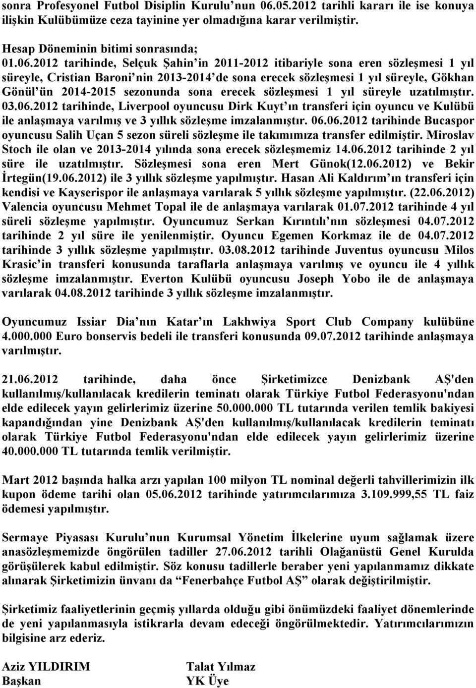 2012 tarihinde, Selçuk Şahin in 2011-2012 itibariyle sona eren sözleşmesi 1 yıl süreyle, Cristian Baroni nin 2013-2014 de sona erecek sözleşmesi 1 yıl süreyle, Gökhan Gönül ün 2014-2015 sezonunda