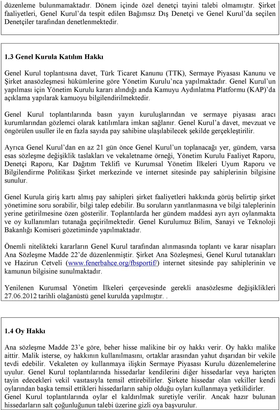 3 Genel Kurula Katılım Hakkı Genel Kurul toplantısına davet, Türk Ticaret Kanunu (TTK), Sermaye Piyasası Kanunu ve Şirket anasözleşmesi hükümlerine göre Yönetim Kurulu nca yapılmaktadır.