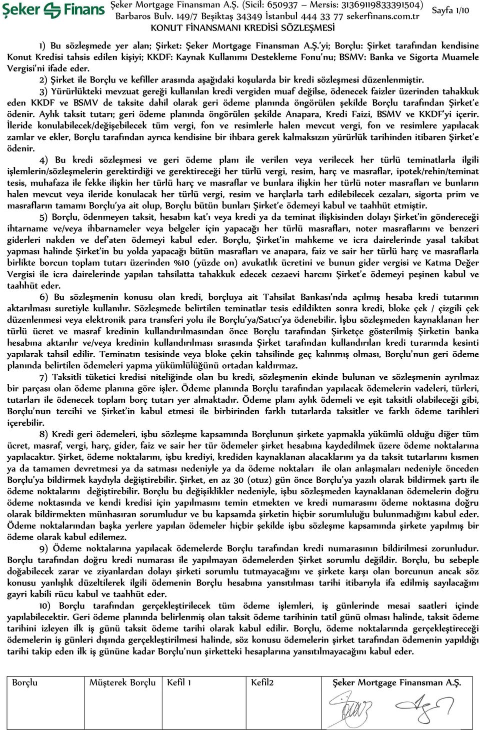 2) Şirket ile Borçlu ve kefiller arasında aşağıdaki koşularda bir kredi sözleşmesi düzenlenmiştir.