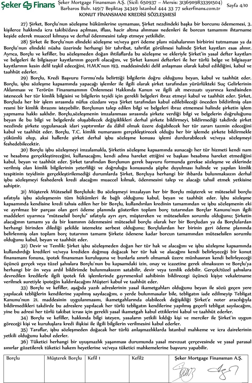 28) Şirket ile Borçlu nun elindeki sözleşme ve/veya geri ödeme planı nüshalarının birbirini tutmaması ya da Borçlu nun elindeki nüsha üzerinde herhangi bir tahribat, tahrifat görülmesi halinde Şirket