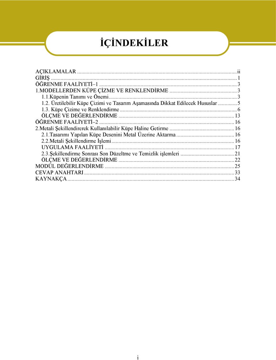 ..16 2.Metali Şekillendirerek Kullanılabilir Küpe Haline Getirme...16 2.1.Tasarımı Yapılan Küpe Desenini Metal Üzerine Aktarma...16 2.2.Metali Şekillendirme İşlemi.