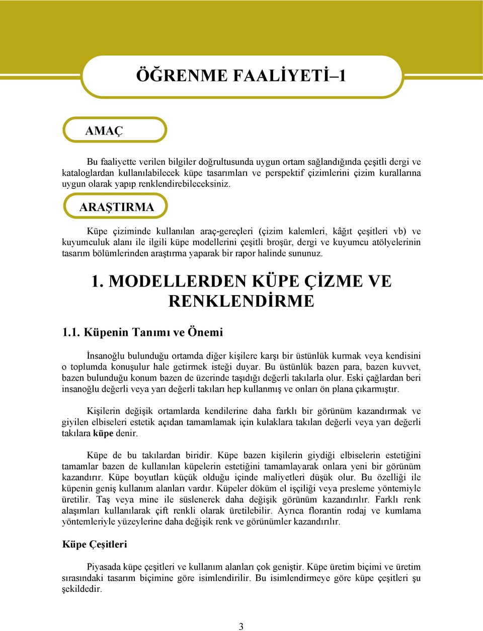 ARAŞTIRMA Küpe çiziminde kullanılan araç-gereçleri (çizim kalemleri, kâğıt çeşitleri vb) ve kuyumculuk alanı ile ilgili küpe modellerini çeşitli broşür, dergi ve kuyumcu atölyelerinin tasarım