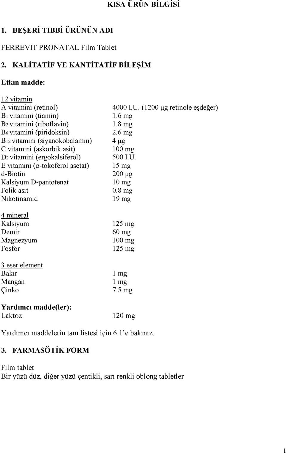 (askorbik asit) D2 vitamini (ergokalsiferol) E vitamini (a-tokoferol asetat) d-biotin Kalsiyum D-pantotenat Folik asit Nikotinamid 4 mineral Kalsiyum Demir Magnezyum Fosfor 3 eser element Bakır