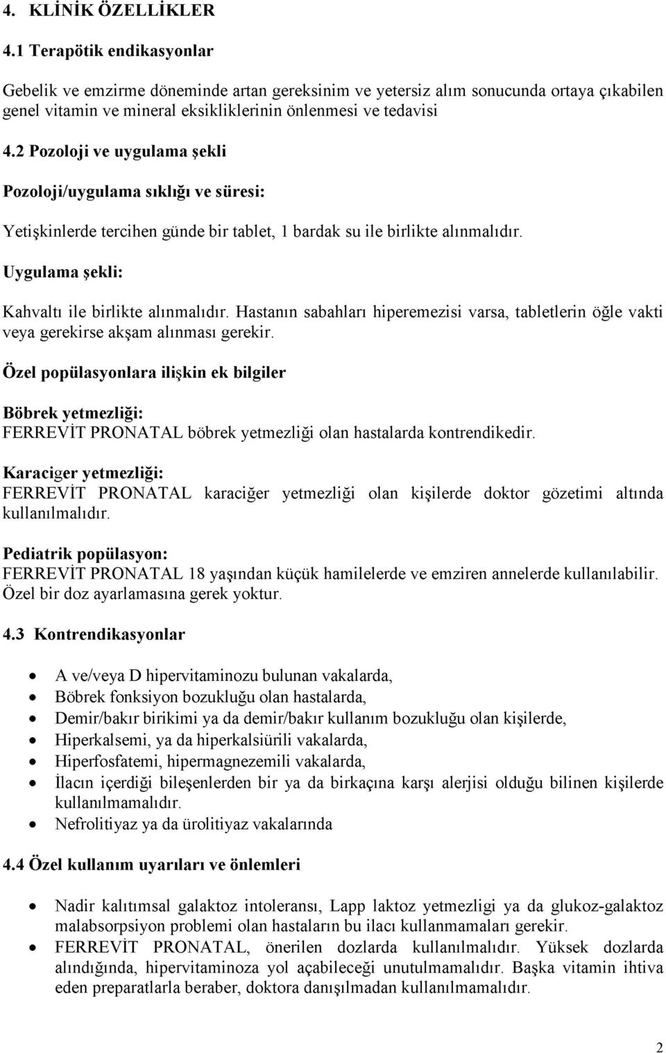 Hastanın sabahları hiperemezisi varsa, tabletlerin öğle vakti veya gerekirse akşam alınması gerekir.