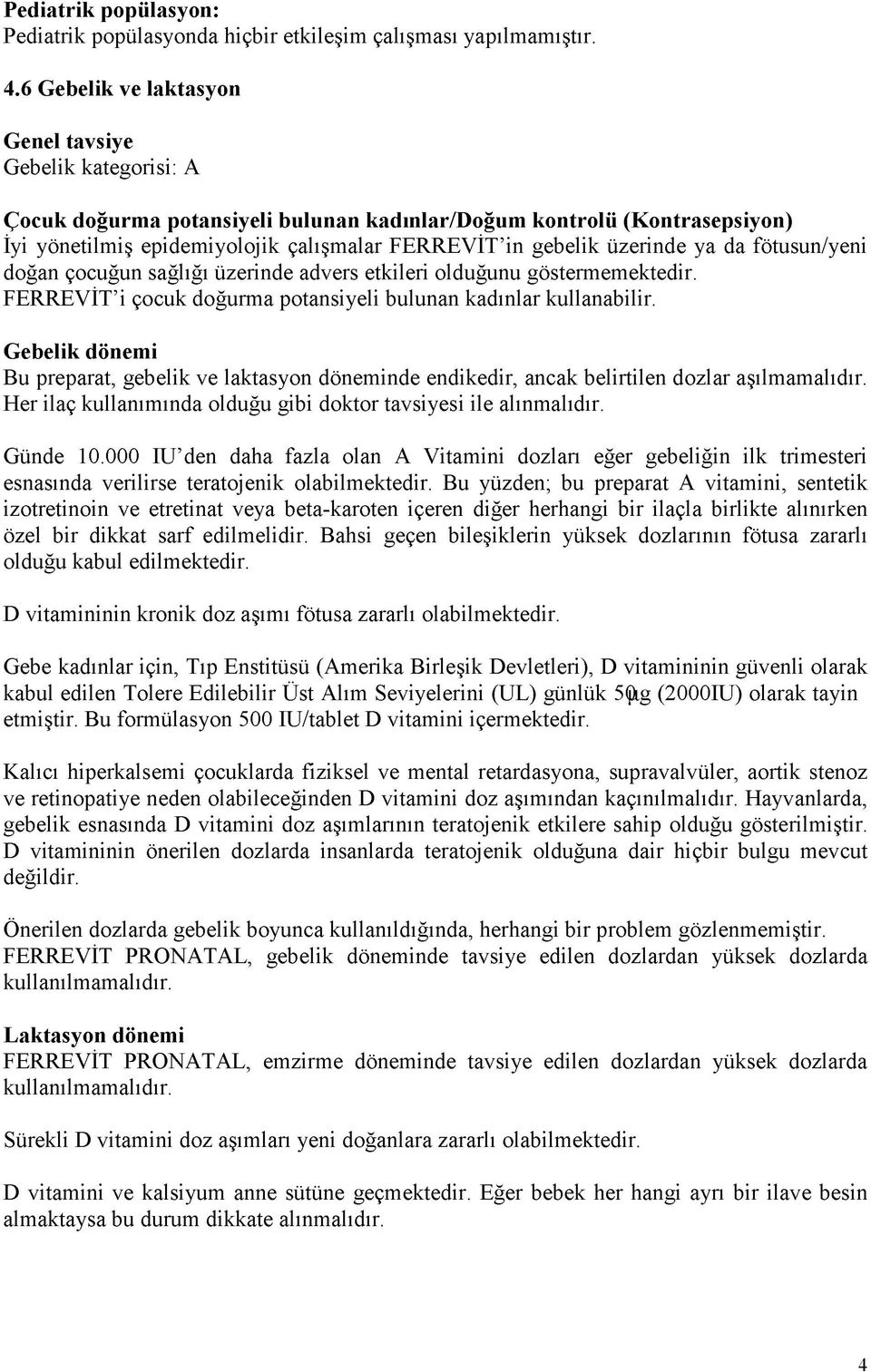 üzerinde ya da fötusun/yeni doğan çocuğun sağlığı üzerinde advers etkileri olduğunu göstermemektedir. FERREVİT i çocuk doğurma potansiyeli bulunan kadınlar kullanabilir.