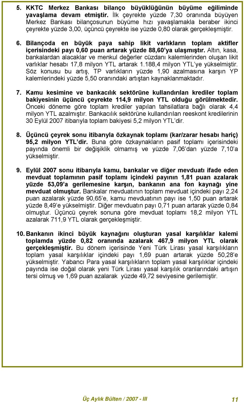 Bilançoda en büyük paya sahip likit varlıkların toplam aktifler içerisindeki payı 0,60 puan artarak yüzde 88,60 ya ulaşmıştır.