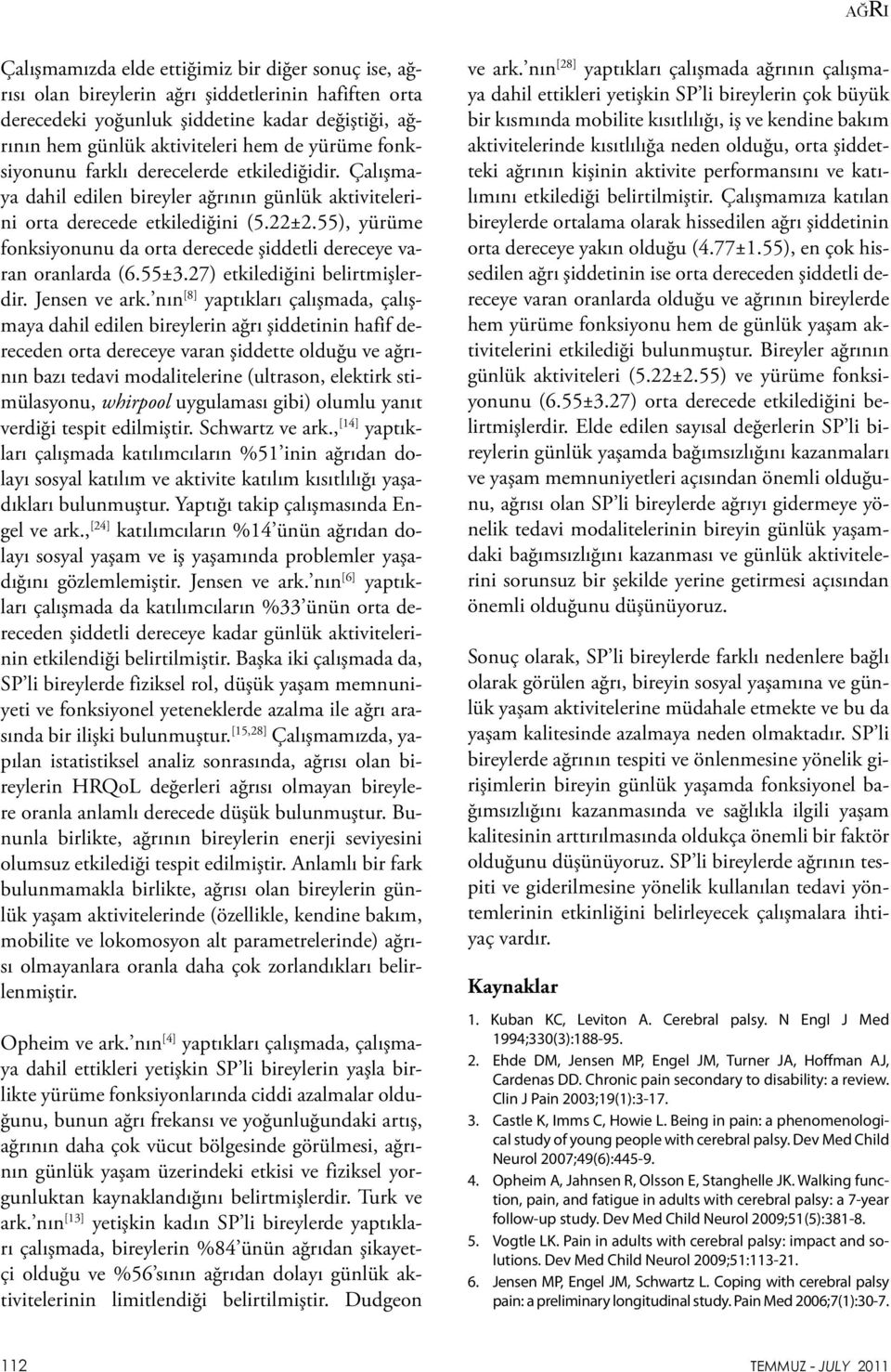 55), yürüme fonksiyonunu da orta derecede şiddetli dereceye varan oranlarda (6.55±3.27) etkilediğini belirtmişlerdir. Jensen ve ark.