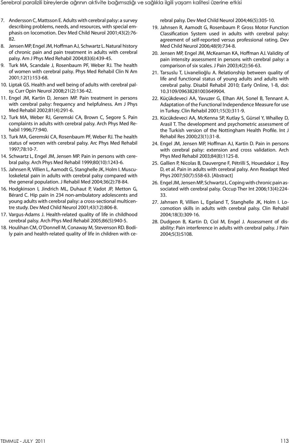 Jensen MP, Engel JM, Hoffman AJ, Schwartz L. Natural history of chronic pain and pain treatment in adults with cerebral palsy. Am J Phys Med Rehabil 2004;83(6):439-45. 9.