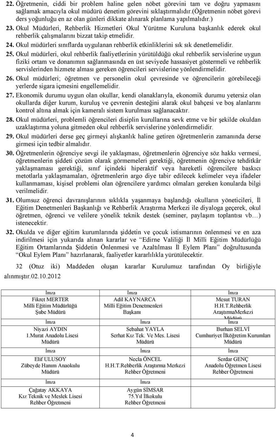 Okul Müdürleri, Rehberlik Hizmetleri Okul Yürütme Kuruluna başkanlık ederek okul rehberlik çalışmalarını bizzat takip etmelidir. 24.