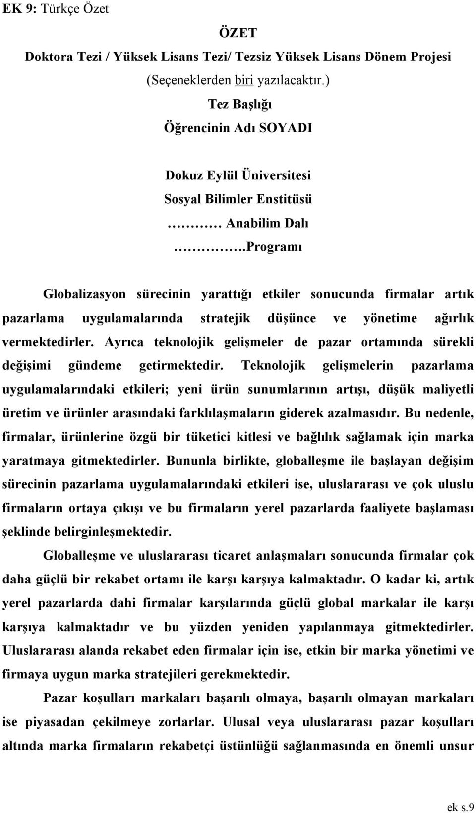 Programı Globalizasyon sürecinin yarattığı etkiler sonucunda firmalar artık pazarlama uygulamalarında stratejik düşünce ve yönetime ağırlık vermektedirler.