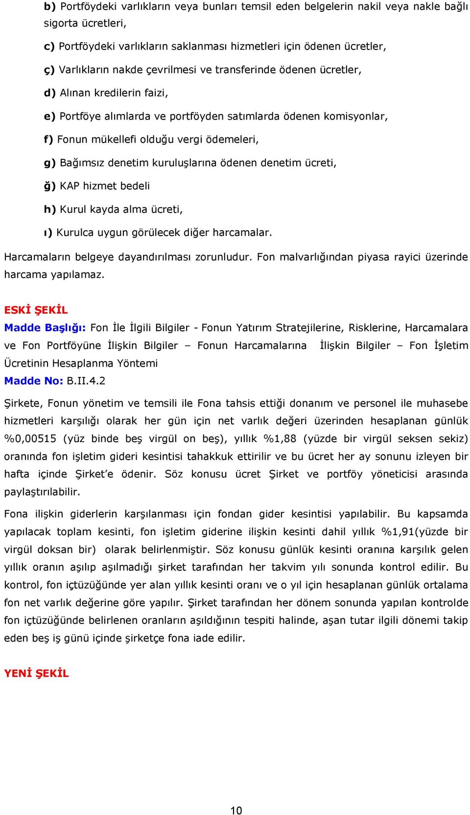 denetim kuruluşlarına ödenen denetim ücreti, ğ) KAP hizmet bedeli h) Kurul kayda alma ücreti, ı) Kurulca uygun görülecek diğer harcamalar. Harcamaların belgeye dayandırılması zorunludur.