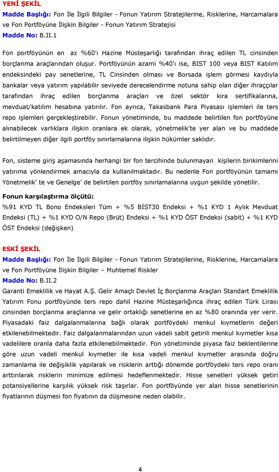 Portföyünün azami %40 ı ise, BIST 100 veya BIST Katılım endeksindeki pay senetlerine, TL Cinsinden olması ve Borsada işlem görmesi kaydıyla bankalar veya yatırım yapılabilir seviyede derecelendirme