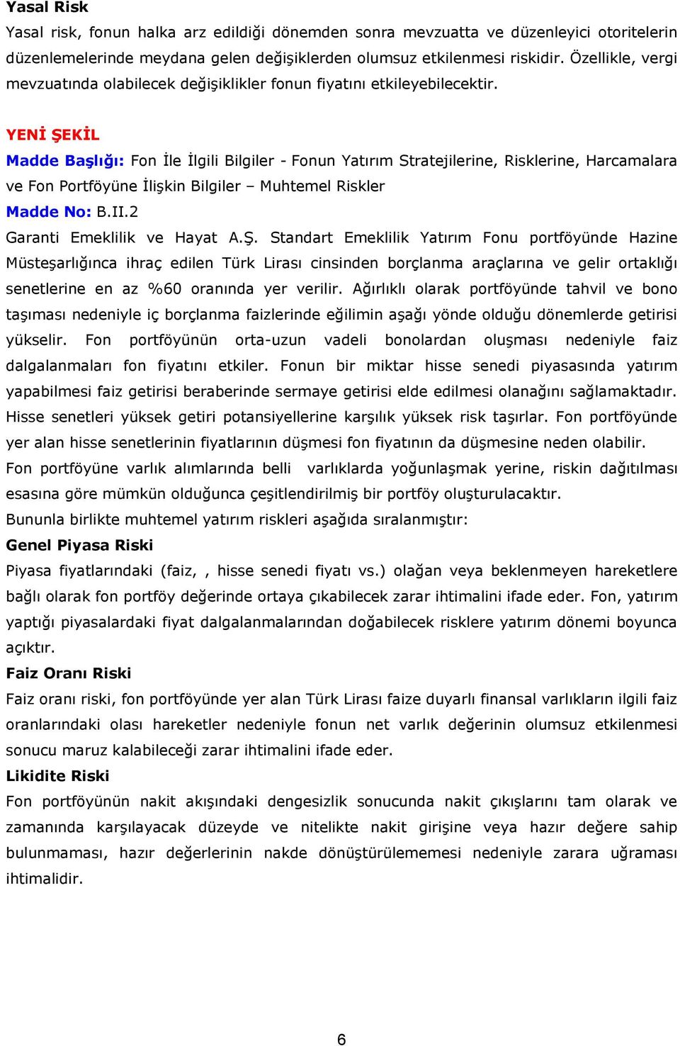 YENİ ŞEKİL Madde Başlığı: Fon İle İlgili Bilgiler - Fonun Yatırım Stratejilerine, Risklerine, Harcamalara ve Fon Portföyüne İlişkin Bilgiler Muhtemel Riskler Madde No: B.II.