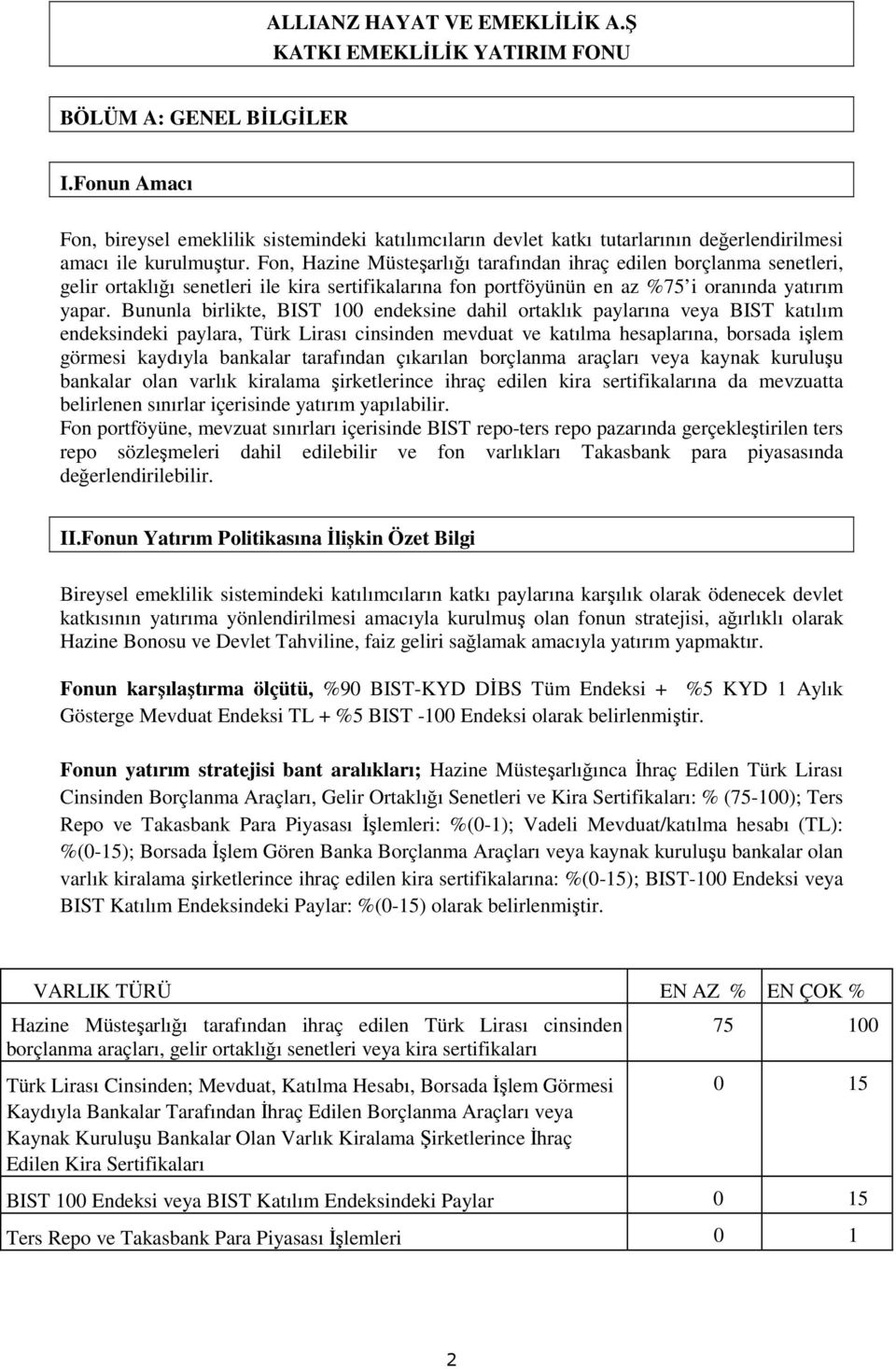 Fon, Hazine Müsteşarlığı tarafından ihraç edilen borçlanma senetleri, gelir ortaklığı senetleri ile kira sertifikalarına fon portföyünün en az %75 i oranında yatırım yapar.