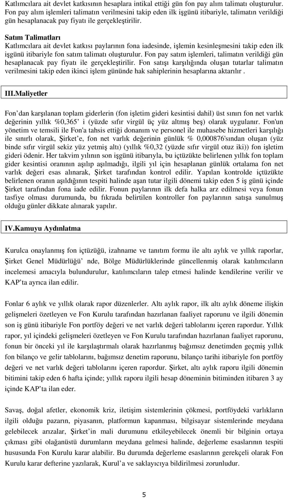 Satım Talimatları Katlımcılara ait devlet katkısı paylarının fona iadesinde, işlemin kesinleşmesini takip eden ilk işgünü itibariyle fon satım talimatı oluşturulur.