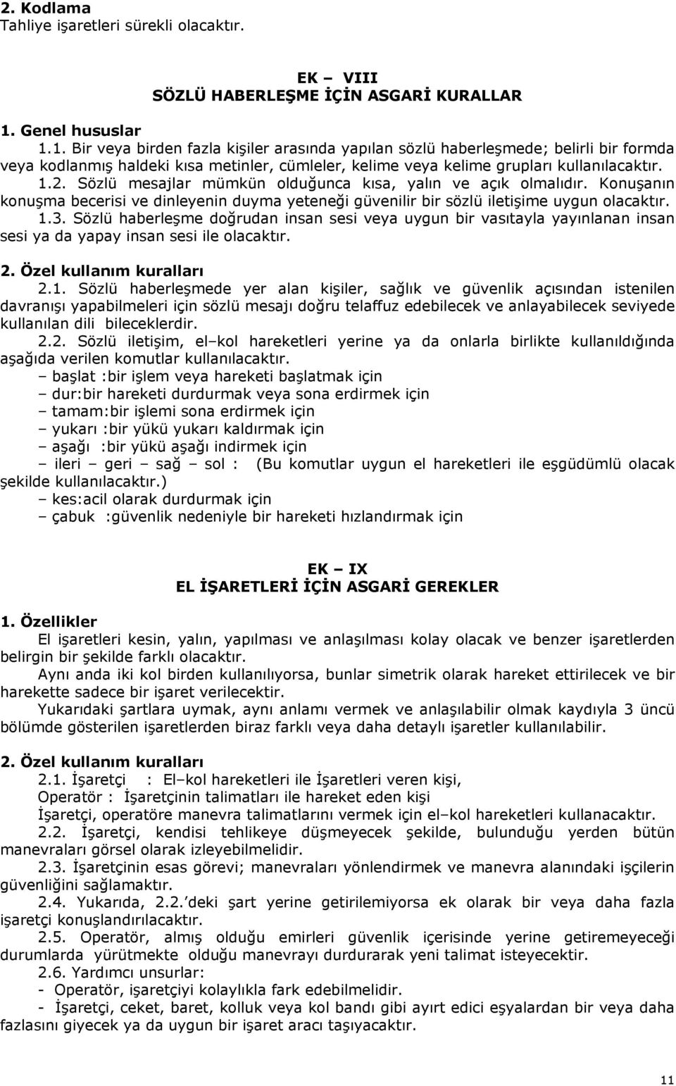 1.2. Sözlü mesajlar mümkün olduğunca kısa, yalın ve açık olmalıdır. Konuşanın konuşma becerisi ve dinleyenin duyma yeteneği güvenilir bir sözlü iletişime uygun olacaktır. 1.3.