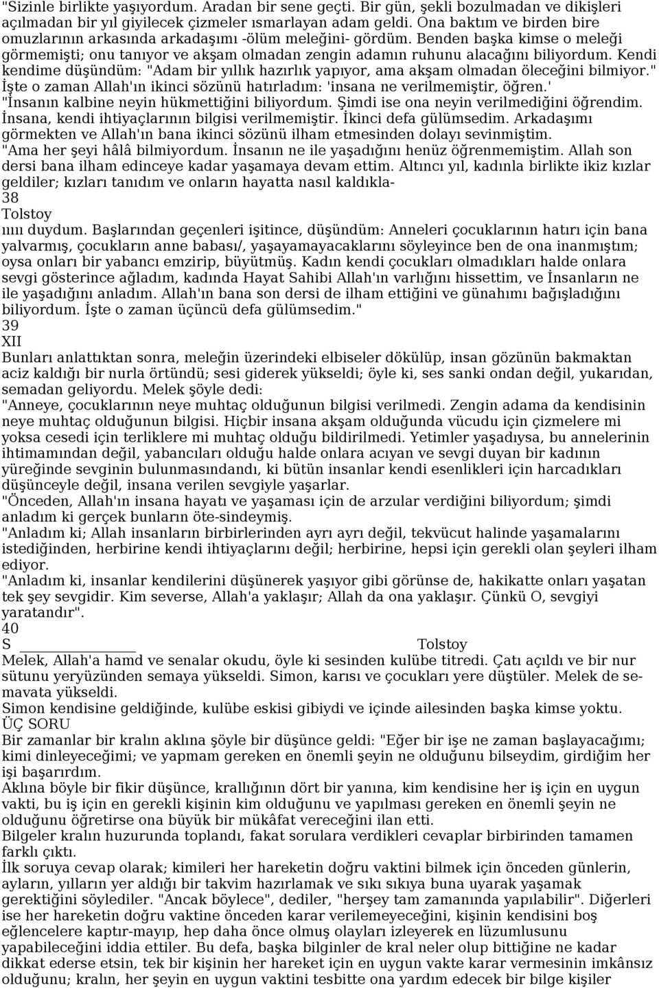 Kendi kendime düşündüm: "Adam bir yıllık hazırlık yapıyor, ama akşam olmadan öleceğini bilmiyor." İşte o zaman Allah'ın ikinci sözünü hatırladım: 'insana ne verilmemiştir, öğren.