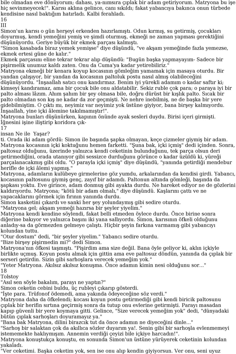 Odun kırmış, su getirmiş, çocukları doyurmuş, kendi yemeğini yemiş ve şimdi oturmuş, ekmeği ne zaman yapması gerektiğini düşünüyordu. Geriye büyük bir ekmek parçası kalmıştı.