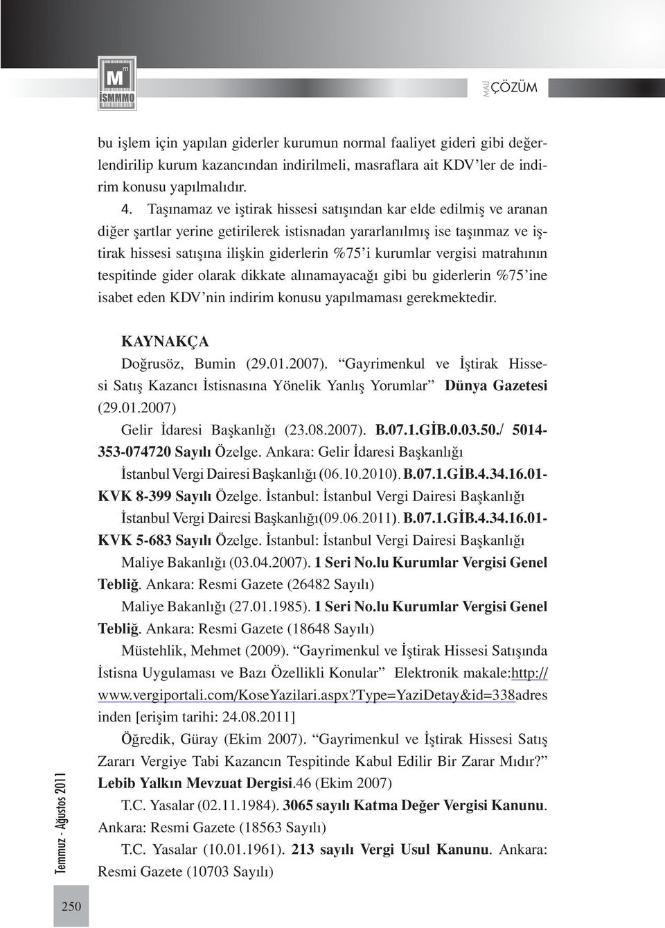 vergisi matrahının tespitinde gider olarak dikkate alınamayacağı gibi bu giderlerin %75 ine isabet eden KDV nin indirim konusu yapılmaması gerekmektedir. KAYNAKÇA Doğrusöz, Bumin (29.01.2007).