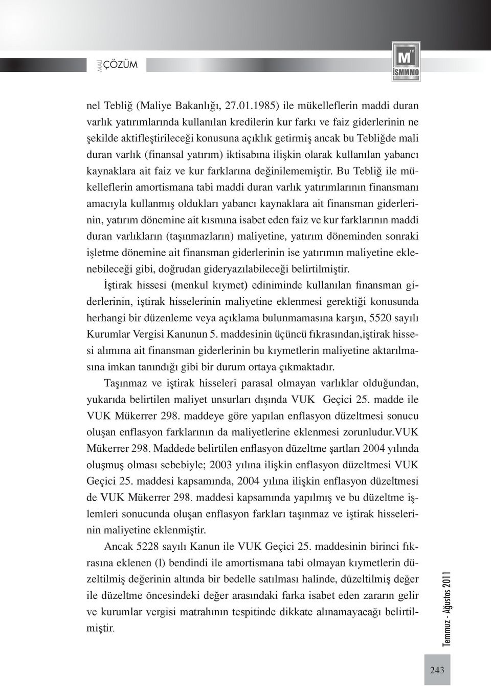 varlık (finansal yatırım) iktisabına ilişkin olarak kullanılan yabancı kaynaklara ait faiz ve kur farklarına değinilememiştir.