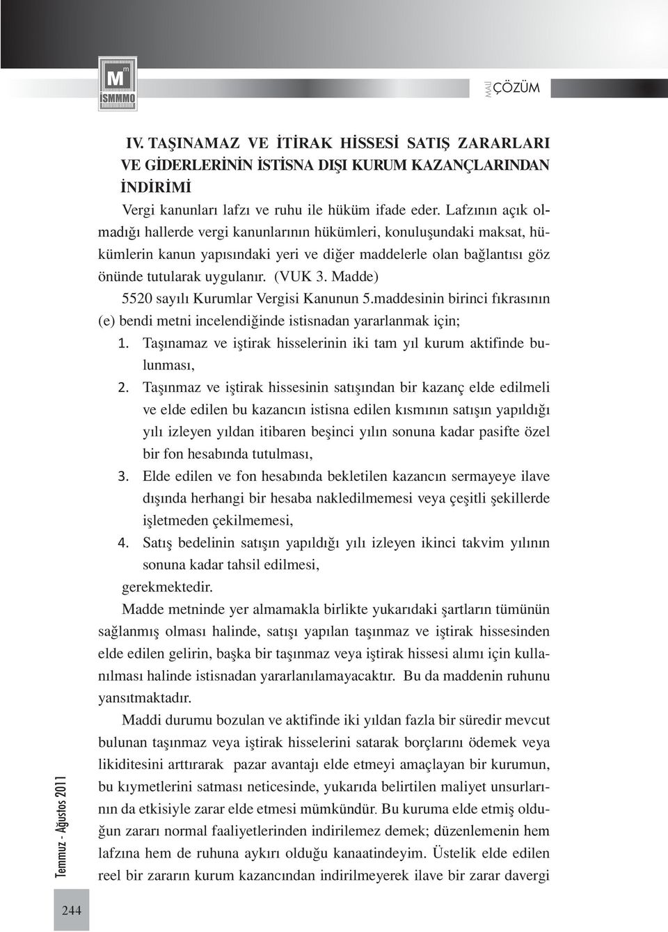 Madde) 5520 sayılı Kurumlar Vergisi Kanunun 5.maddesinin birinci fıkrasının (e) bendi metni incelendiğinde istisnadan yararlanmak için; 1.