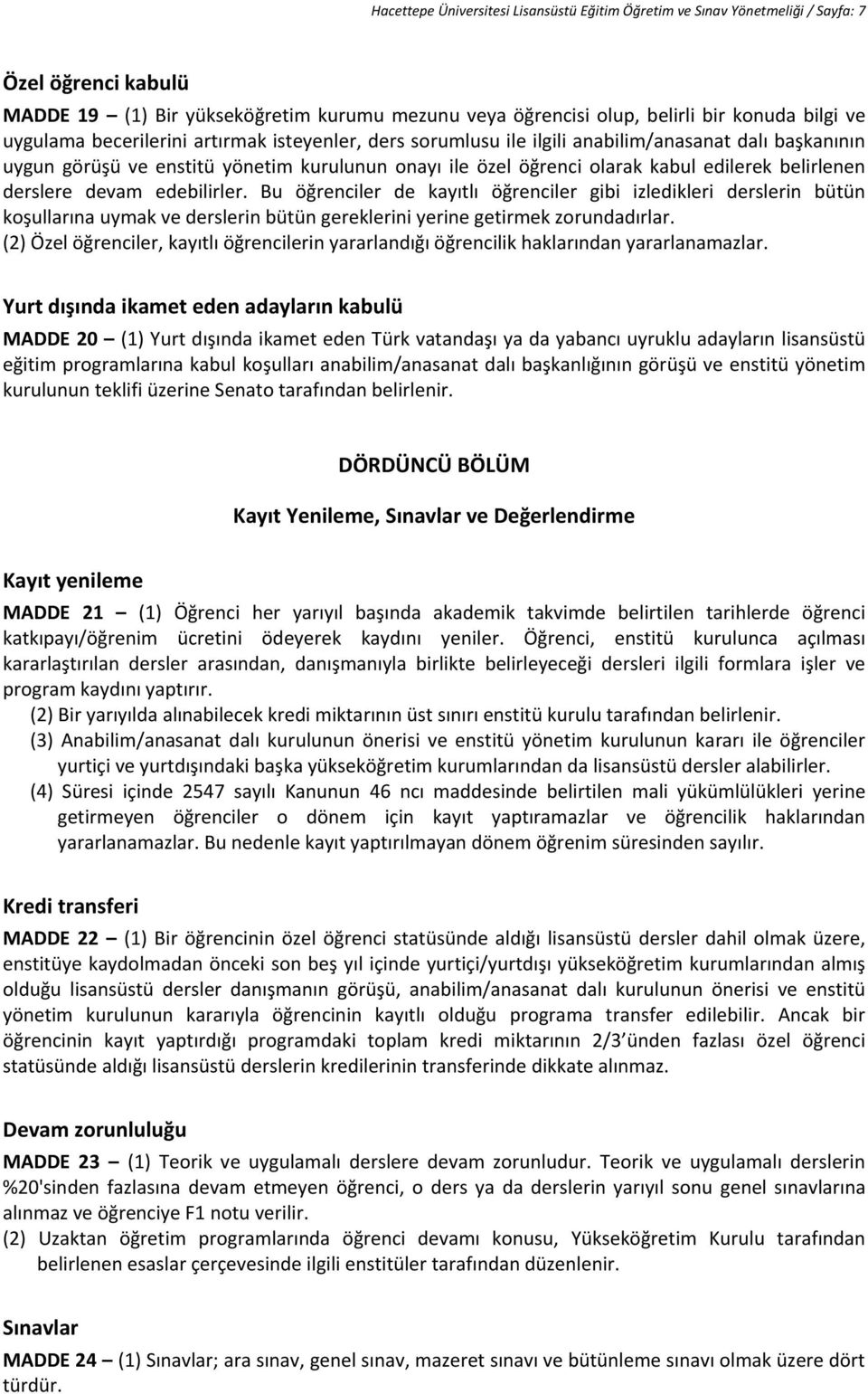 belirlenen derslere devam edebilirler. Bu öğrenciler de kayıtlı öğrenciler gibi izledikleri derslerin bütün koşullarına uymak ve derslerin bütün gereklerini yerine getirmek zorundadırlar.