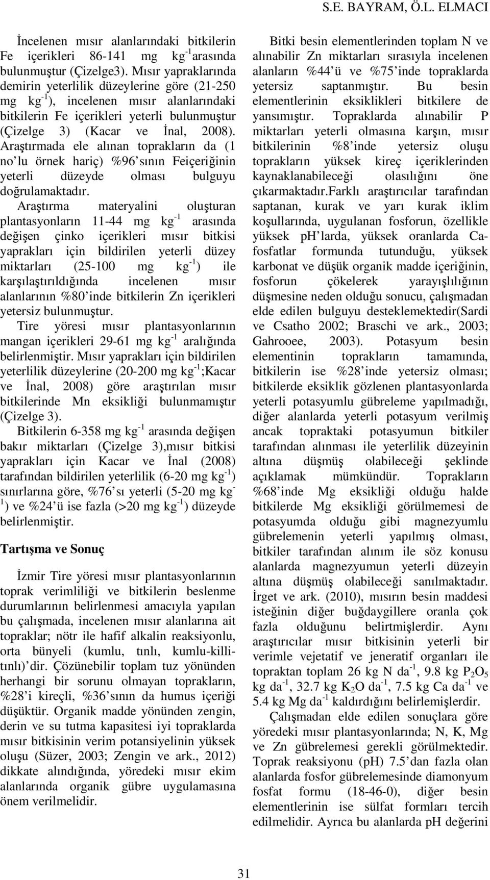 Araştırmada ele alınan toprakların da (1 no lu örnek hariç) %96 sının Feiçeriğinin yeterli düzeyde olması bulguyu doğrulamaktadır.