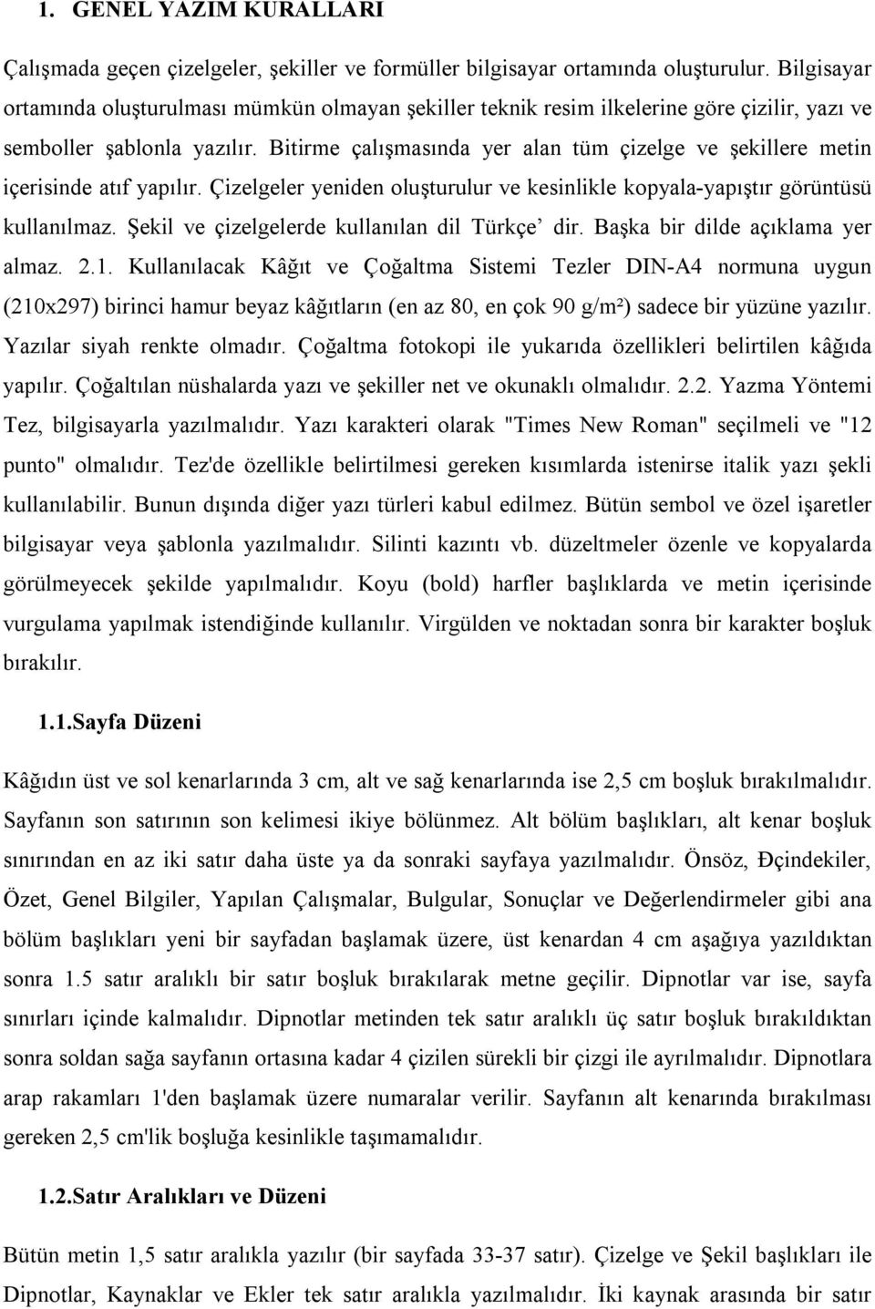 Bitirme çalışmasında yer alan tüm çizelge ve şekillere metin içerisinde atıf yapılır. Çizelgeler yeniden oluşturulur ve kesinlikle kopyala-yapıştır görüntüsü kullanılmaz.