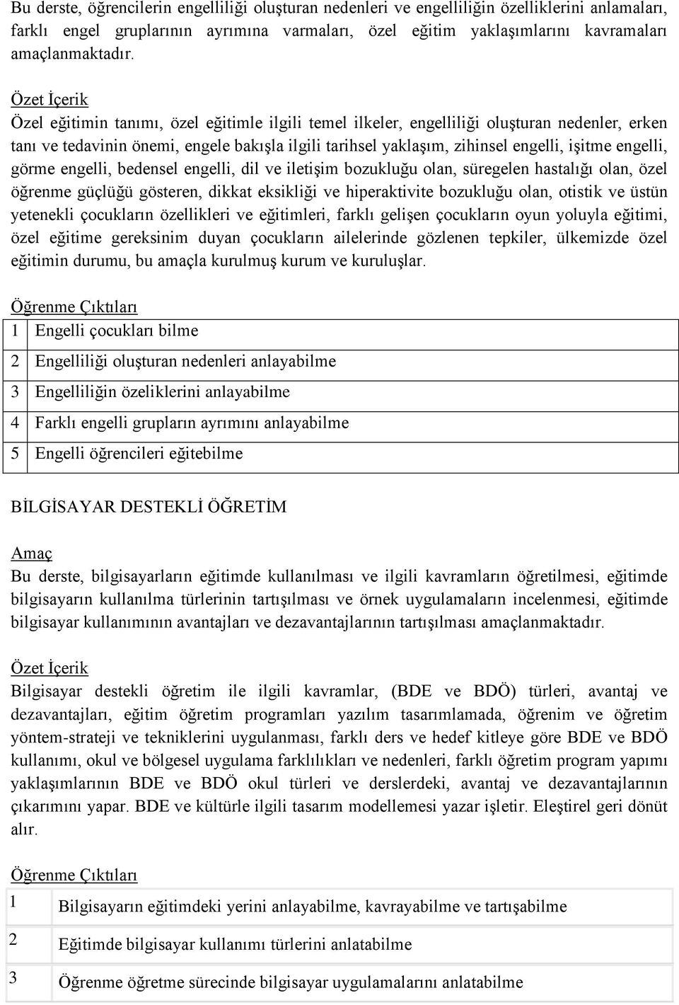 görme engelli, bedensel engelli, dil ve iletişim bozukluğu olan, süregelen hastalığı olan, özel öğrenme güçlüğü gösteren, dikkat eksikliği ve hiperaktivite bozukluğu olan, otistik ve üstün yetenekli