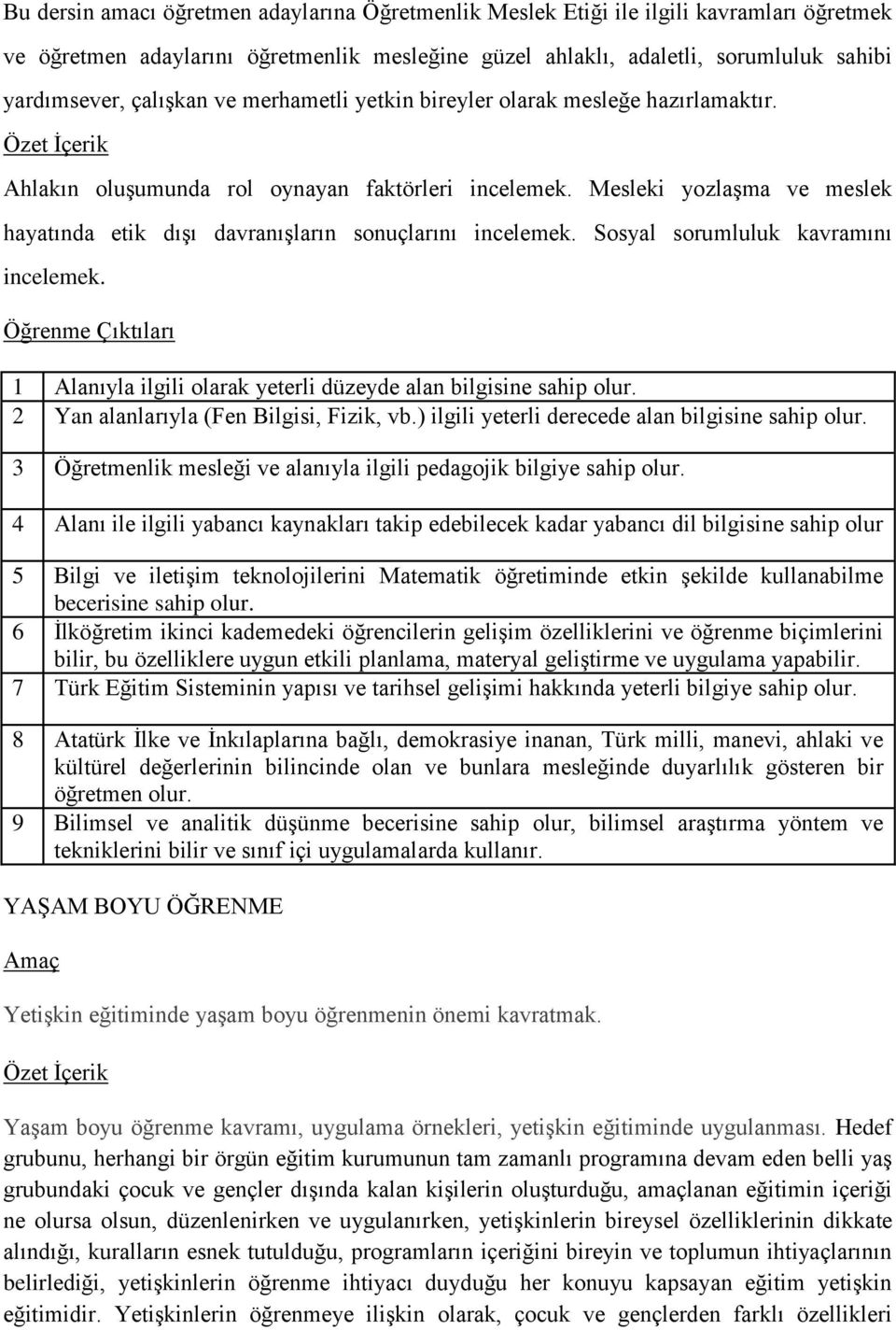 Mesleki yozlaşma ve meslek hayatında etik dışı davranışların sonuçlarını incelemek. Sosyal sorumluluk kavramını incelemek. 1 Alanıyla ilgili olarak yeterli düzeyde alan bilgisine sahip olur.