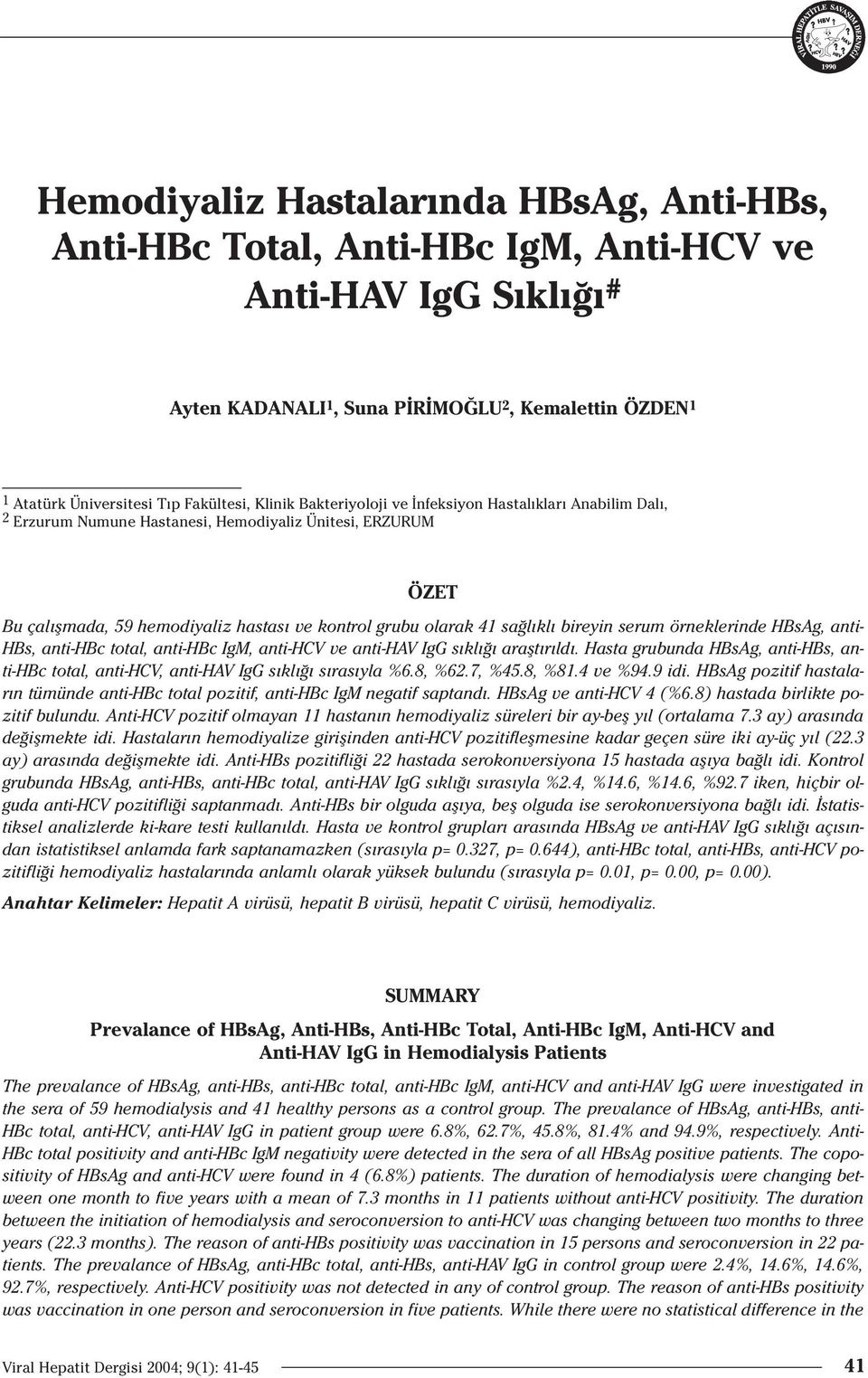 bireyin serum örneklerinde HBsAg, anti- HBs, anti-hbc total, anti-hbc IgM, anti-hcv ve anti-hav IgG s kl araflt r ld.