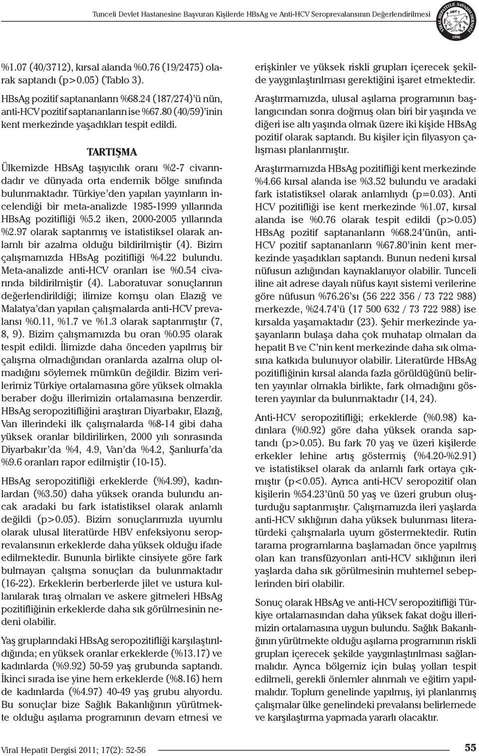 TARTIŞMA Ülkemizde HBsAg taşıyıcılık oranı %2-7 civarındadır ve dünyada orta endemik bölge sınıfında bulunmaktadır.