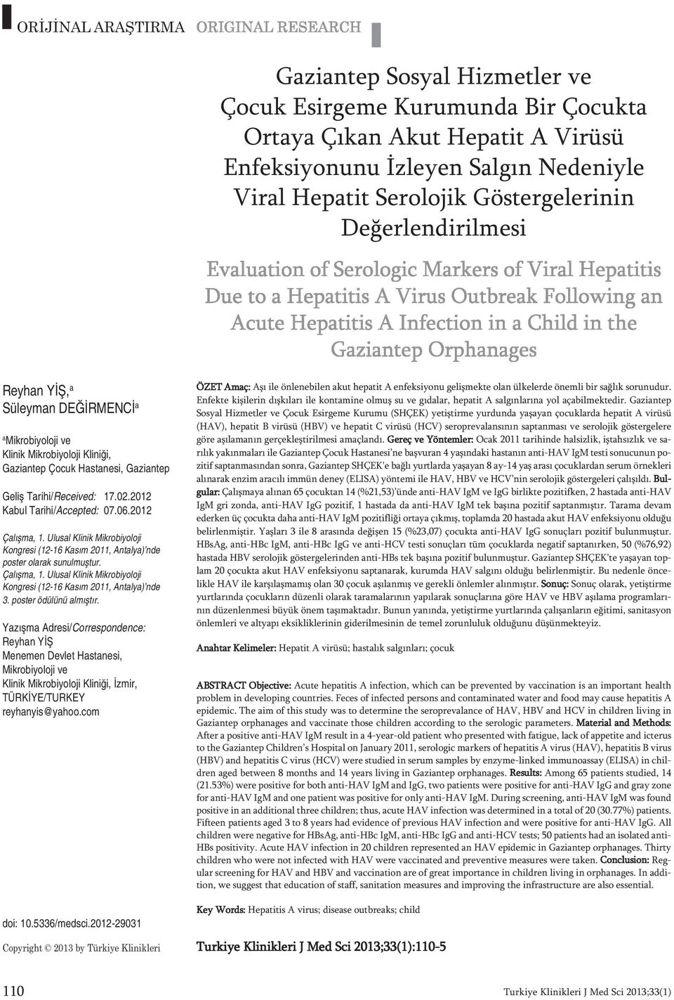 2012 Ka bul Ta ri hi/ac cep ted: 07.06.2012 Çalışma, 1. Ulusal Klinik Mikrobiyoloji Kongresi (12-16 Kasım 2011, Antalya) nde poster olarak sunulmuştur. Çalışma, 1. Ulusal Klinik Mikrobiyoloji Kongresi (12-16 Kasım 2011, Antalya) nde 3.