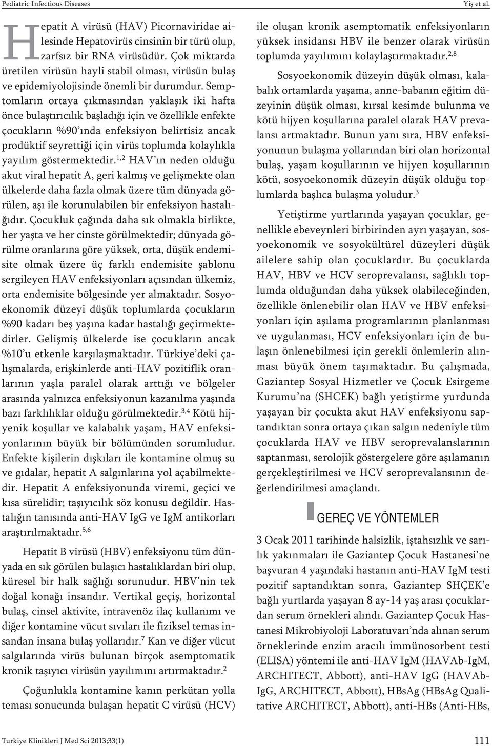 Semptomların ortaya çıkmasından yaklaşık iki hafta önce bulaştırıcılık başladığı için ve özellikle enfekte çocukların %90 ında enfeksiyon belirtisiz ancak prodüktif seyrettiği için virüs toplumda