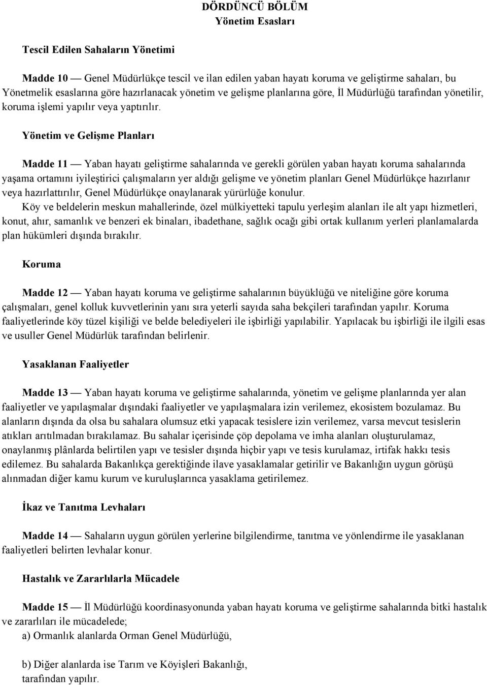 Yönetim ve Gelişme Planları Madde 11 Yaban hayatı geliştirme sahalarında ve gerekli görülen yaban hayatı koruma sahalarında yaşama ortamını iyileştirici çalışmaların yer aldığı gelişme ve yönetim