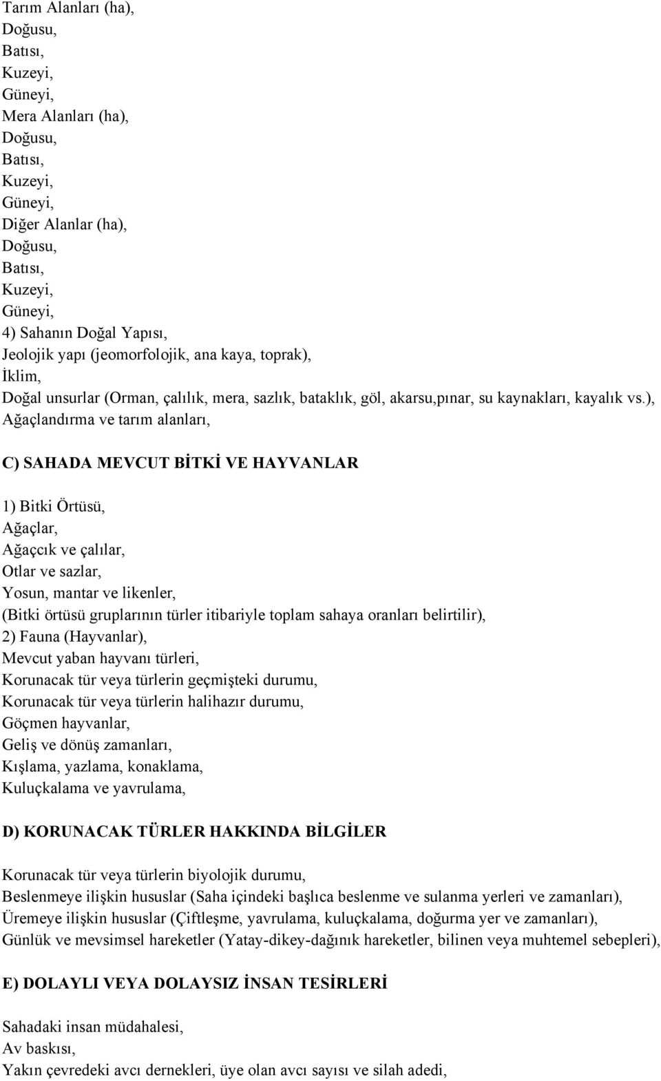 ), Ağaçlandırma ve tarım alanları, C) SAHADA MEVCUT BİTKİ VE HAYVANLAR 1) Bitki Örtüsü, Ağaçlar, Ağaçcık ve çalılar, Otlar ve sazlar, Yosun, mantar ve likenler, (Bitki örtüsü gruplarının türler