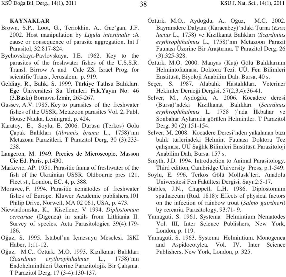 , Jerusalem, p. 919. Geldiay, R., Balık, S. 1999. Türkiye Tatlısu Balıkları. Ege Üniversitesi Su Ürünleri Fak.Yayın No: 46 (3.Baskı) Bornova-Đzmir, 265-267. Gussev, A.V. 1985.