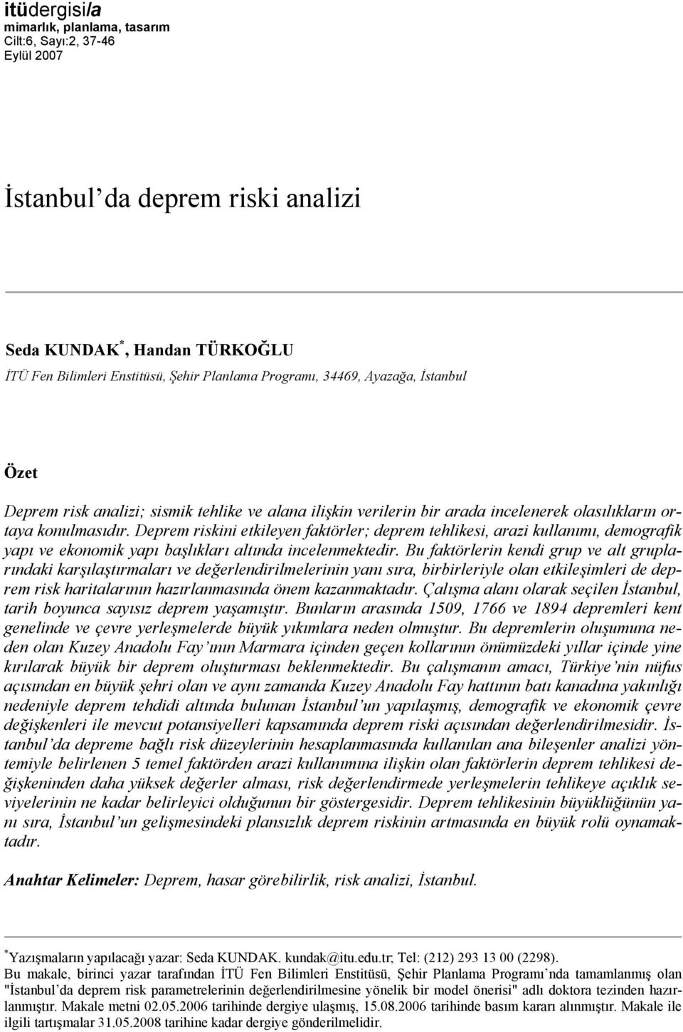 Deprem riskini etkileyen faktörler; deprem tehlikesi, arazi kullanımı, demografik yapı ve ekonomik yapı başlıkları altında incelenmektedir.