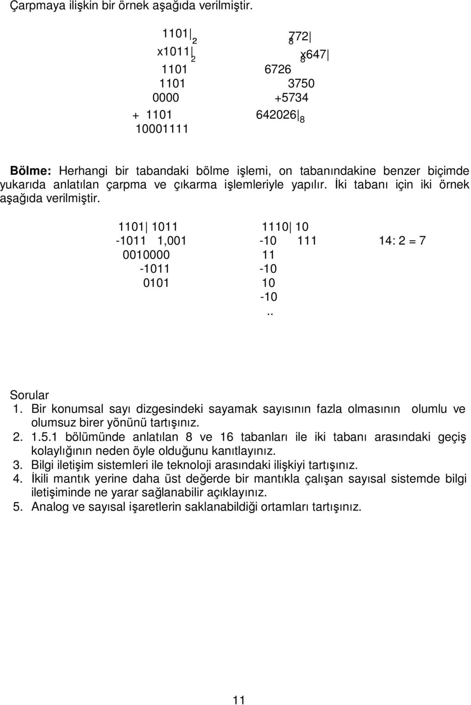 işlemleriyle yapılır. İki tabanı için iki örnek aşağıda verilmiştir. 1101 1011 1110 10-1011 1,001-10 111 14: 2 = 7 0010000 11-1011 -10 0101 10-10.. Sorular 1.