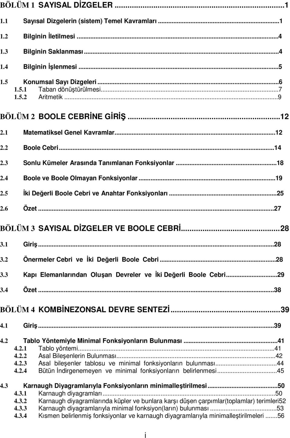 4 Boole ve Boole Olmayan Fonksiyonlar...19 2.5 İki Değerli Boole Cebri ve Anahtar Fonksiyonları...25 2.6 Özet...27 BÖLÜM 3 SAYISAL DİZGELER VE BOOLE CEBRİ... 28 3.