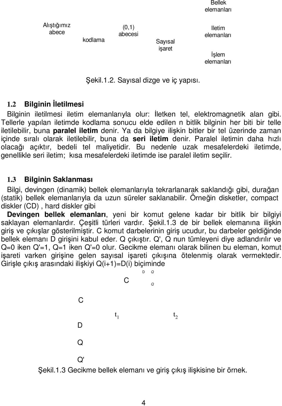 Tellerle yapılan iletimde kodlama sonucu elde edilen n bitlik bilginin her biti bir telle iletilebilir, buna paralel iletim denir.