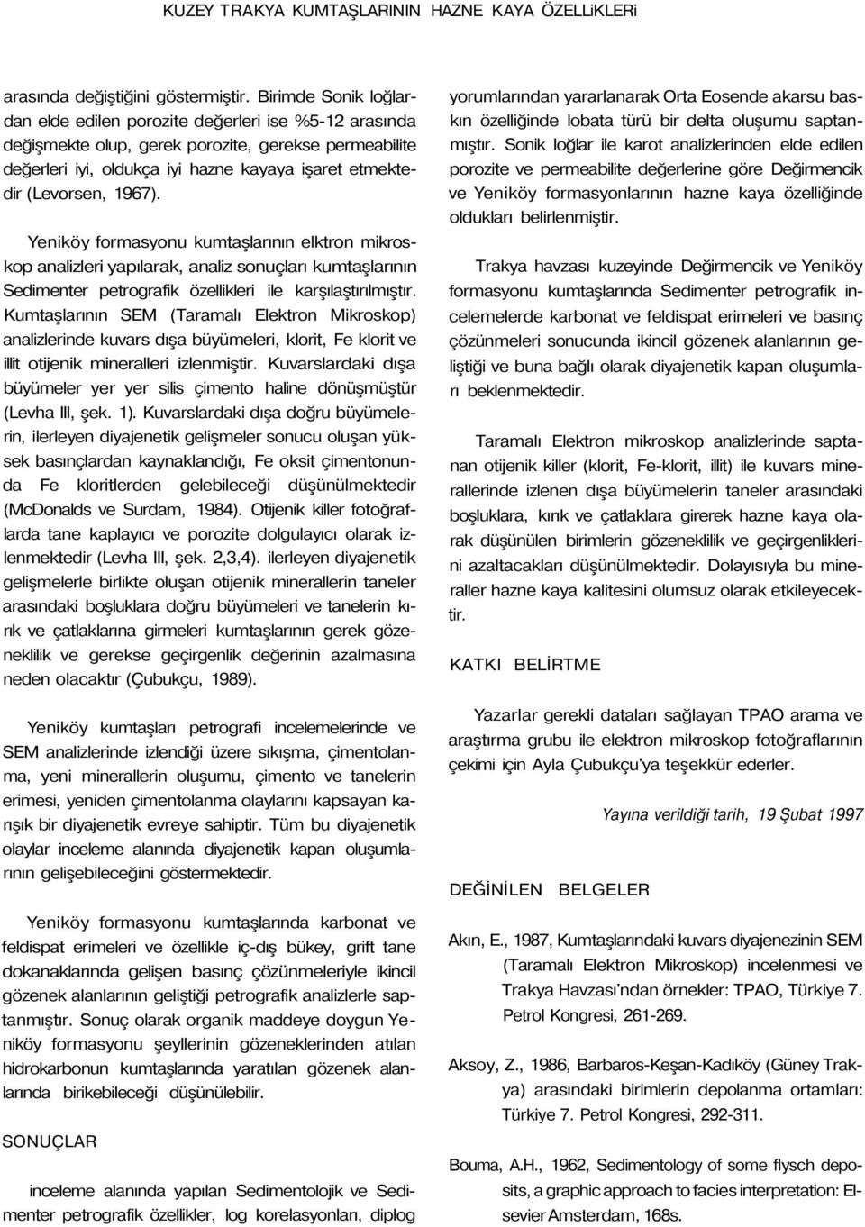 1967). Yeniköy formasyonu kumtaşlarının elktron mikroskop analizleri yapılarak, analiz sonuçları kumtaşlarının Sedimenter petrografik özellikleri ile karşılaştırılmıştır.