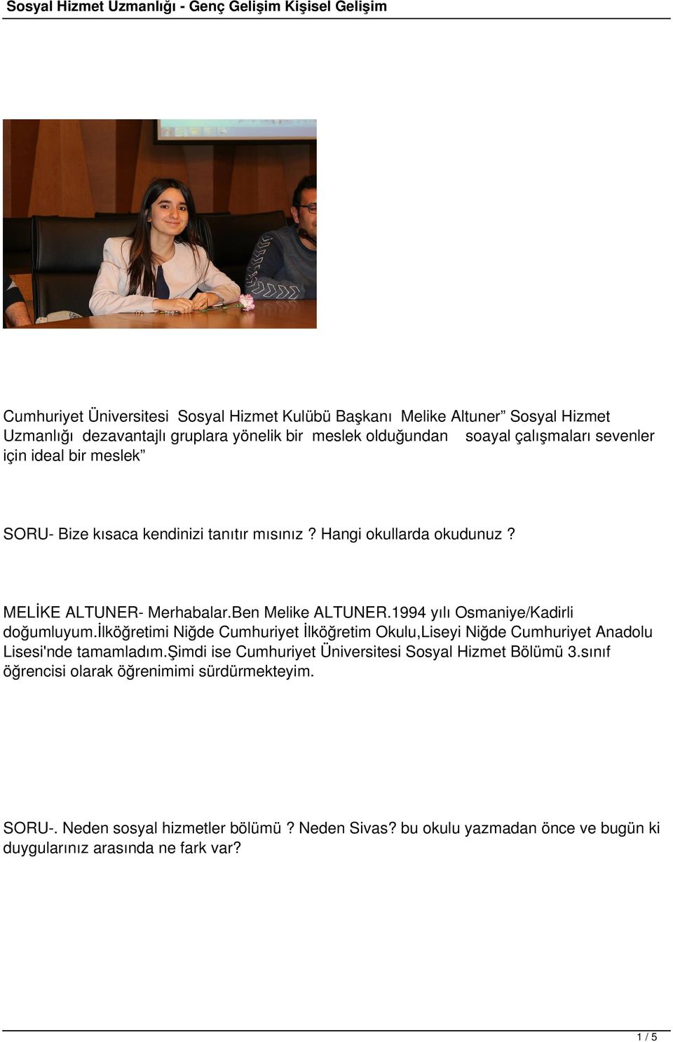 1994 yılı Osmaniye/Kadirli doğumluyum.ilköğretimi Niğde Cumhuriyet İlköğretim Okulu,Liseyi Niğde Cumhuriyet Anadolu Lisesi'nde tamamladım.