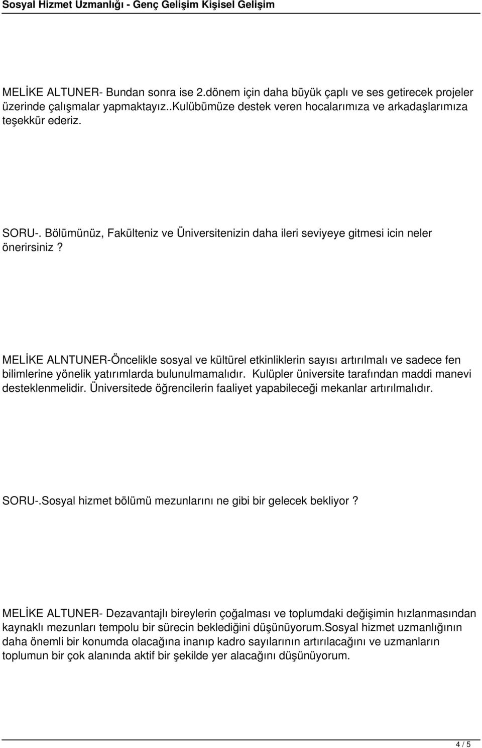 MELİKE ALNTUNER-Öncelikle sosyal ve kültürel etkinliklerin sayısı artırılmalı ve sadece fen bilimlerine yönelik yatırımlarda bulunulmamalıdır.